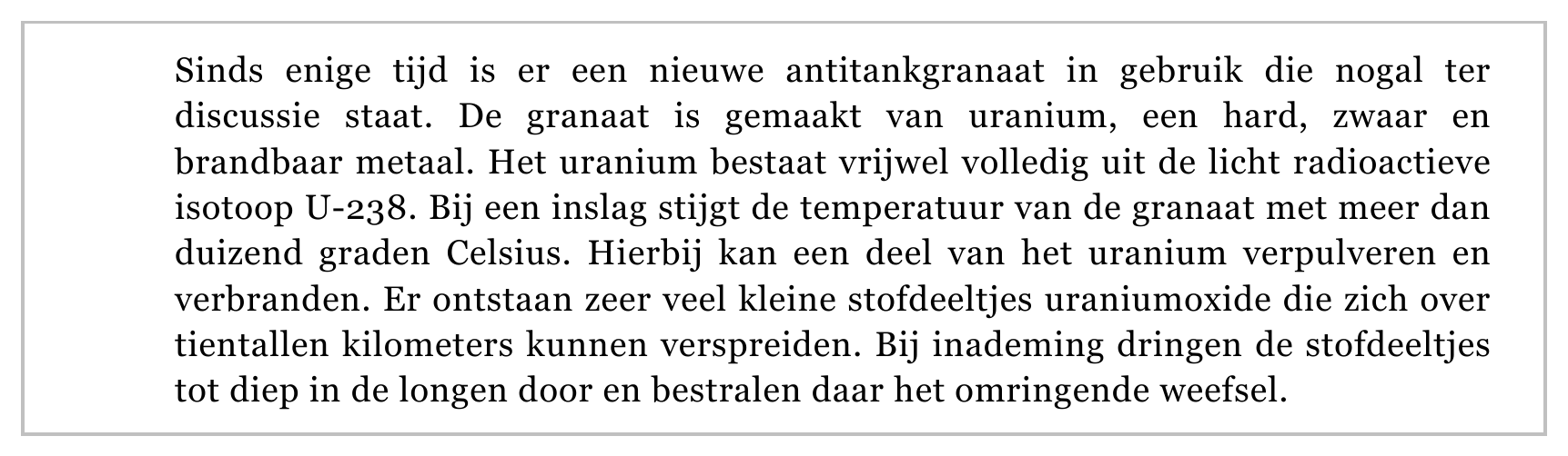 Sinds enige tijd is er een nieuwe antitankgranaat in gebruik die nogal ter discussie staat. De granaat is gemaakt van uranium, een hard, zwaar en brandbaar metaal. Het uranium bestaat vrijwel volledig uit de licht…