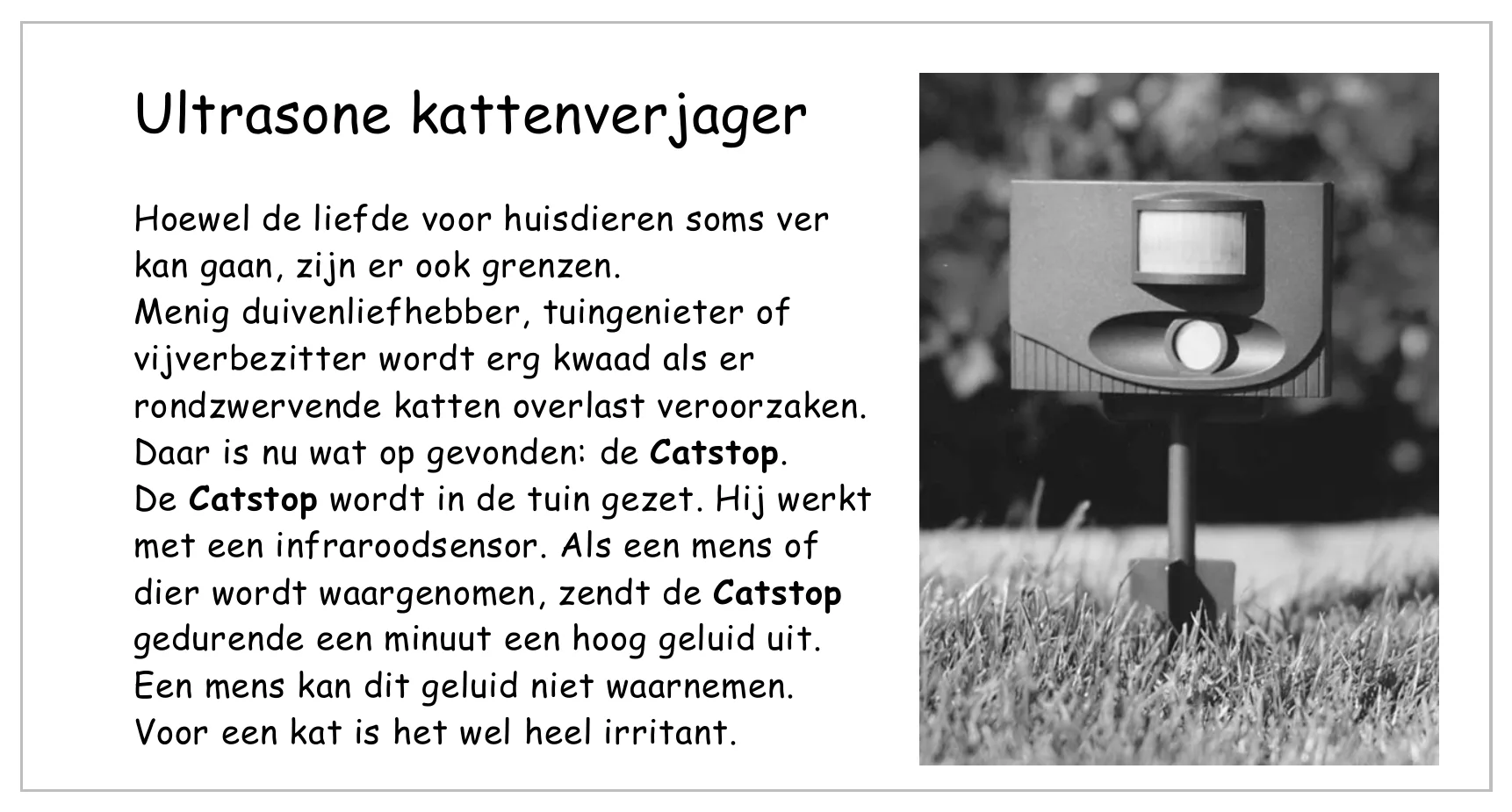 Ultrasone kattenverjager Hoewel de liefde voor huisdieren soms ver kan gaan, zijn er ook grenzen. Menig duivenliefhebber, tuingenieter of vijverbezitter wordt erg kwaad als er rondzwervende katten overlast…