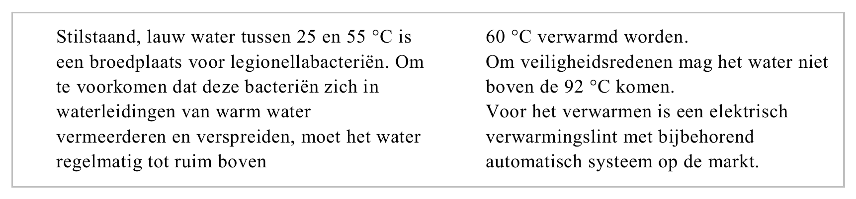 Stilstaand, lauw water tussen 25 en 55 °C is 60 °C verwarmd worden. een broedplaats voor legionellabacteriën. Om Om veiligheidsredenen mag het water niet te voorkomen dat deze bacteriën zich in boven de 92 °C komen.…