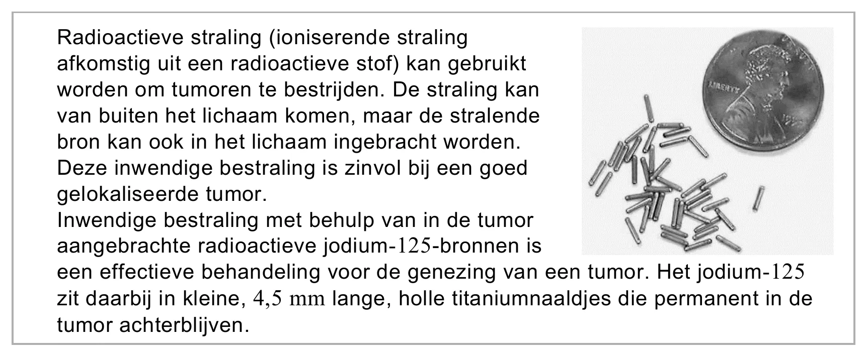 Radioactieve straling (ioniserende straling afkomstig uit een radioactieve stof) kan gebruikt worden om tumoren te bestrijden. De straling kan van buiten het lichaam komen, maar de stralende bron kan ook in het…