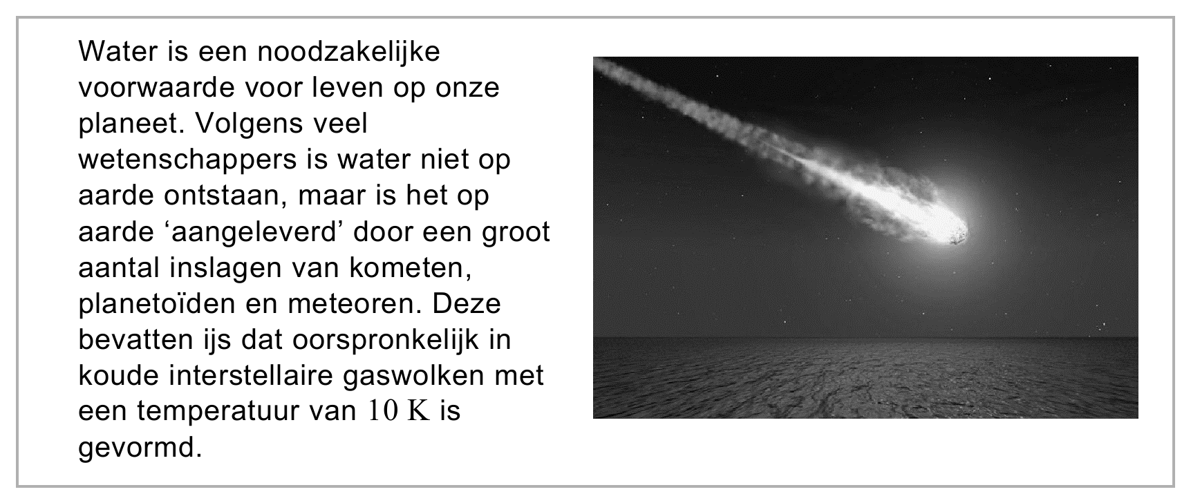 Water is een noodzakelijke voorwaarde voor leven op onze planeet. Volgens veel wetenschappers is water niet op aarde ontstaan, maar is het op aarde ‘aangeleverd’ door een groot aantal inslagen van kometen,…