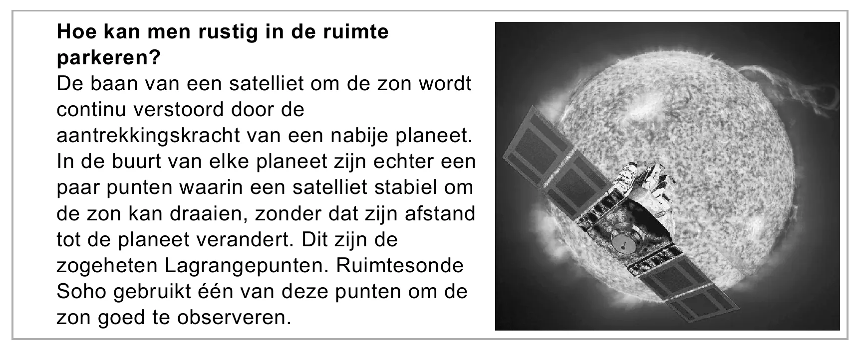 Hoe kan men rustig in de ruimte parkeren? De baan van een satelliet om de zon wordt continu verstoord door de aantrekkingskracht van een nabije planeet. In de buurt van elke planeet zijn echter een paar punten waarin…